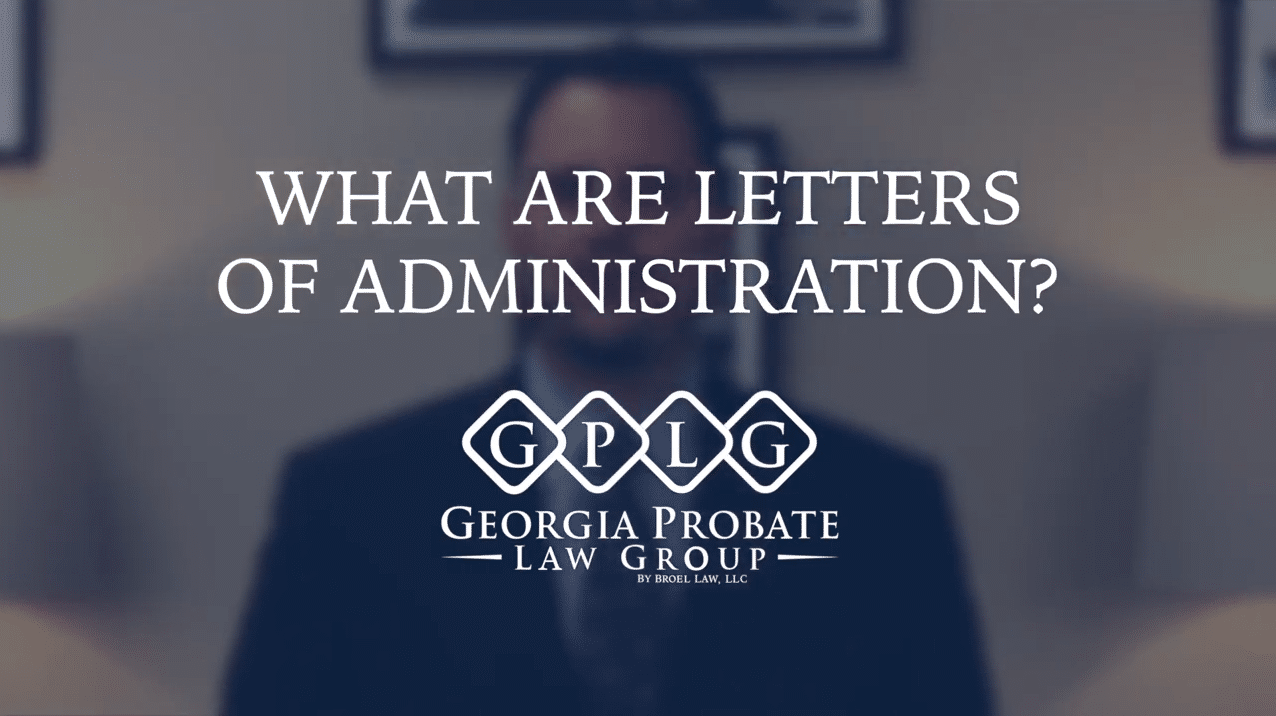 What Are Letters Of Administration? - Georgia Probate Law Group