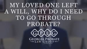 Text reads: "Is probate needed if there is a will? My loved one left a will, why do I need to go through probate?" Above "GPLG Georgia Probate Law Group by HUGLAK, LLC" with logo. Background shows a blurred figure sitting in a room.