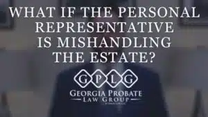 Text reads, "What if the personal representative is mishandling the estate? GPLG Georgia Probate Law Group by Broel Law, LLC," against a blurred background.