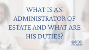 What-Is-an-Administrator-of-Estate-and-What-Are-His-Duties