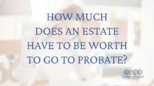 how-much-dDoes-an-estate-have-to-be-worth-to-go-to-probate-cover