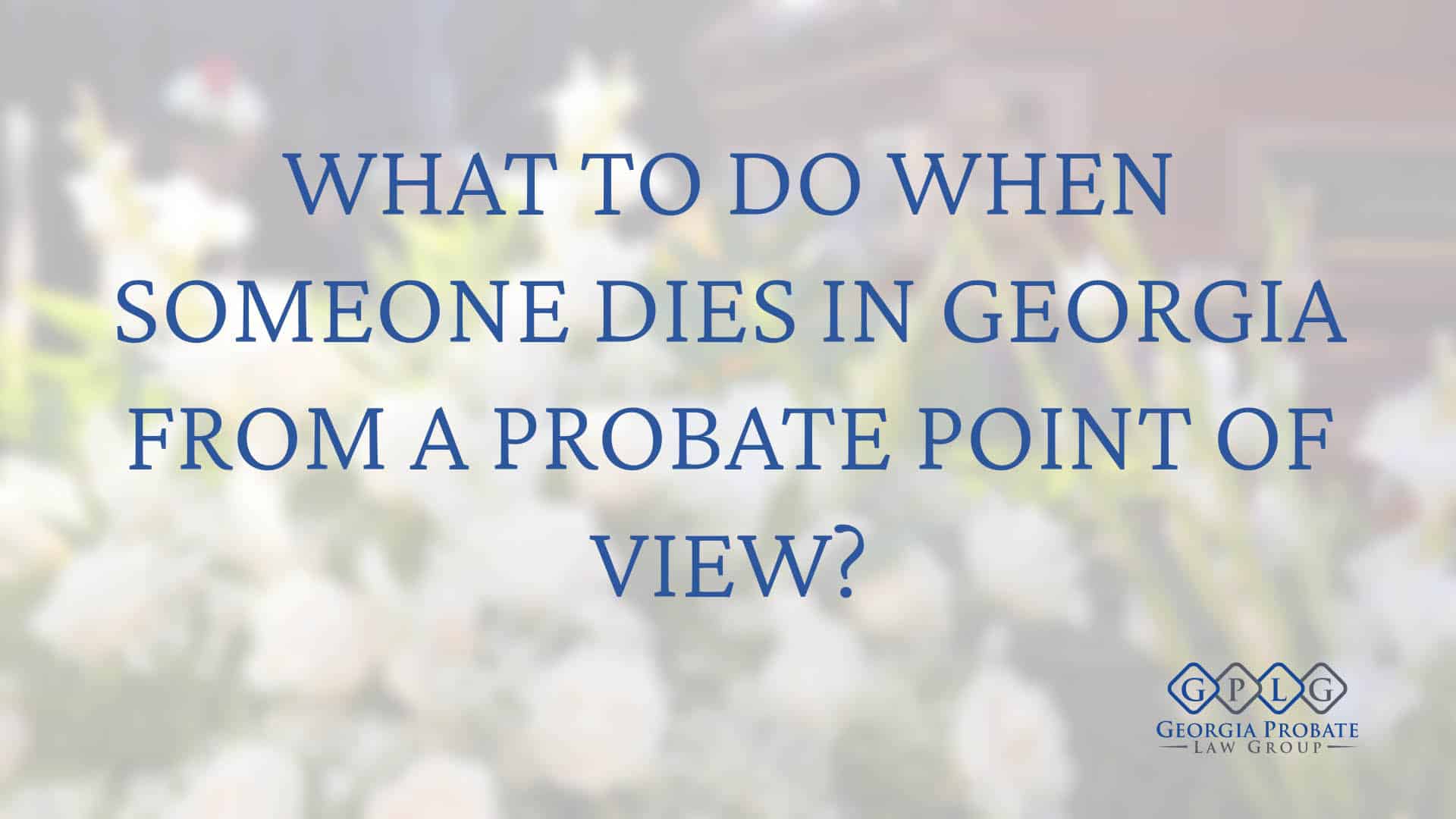 What to Do When Someone Dies? - A Probate Perspective