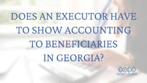 Does-an-executor-have-to-show-accounting-to-beneficiaries-in-Georgia-cover