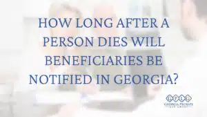 How-Long-After-a-Person-Dies-Will-Beneficiaries-Be-Notified-in-Georgia