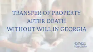 Transfer-of-Property-After-Death-Without-Will-in-Georgia