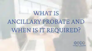 what-is-ancillary-probate-and-when-is-it-required